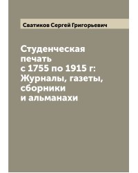 Студенческая печать с 1755 по 1915 г: Журналы, газеты, сборники и альманахи
