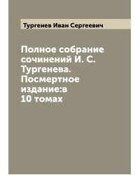 Полное собрание сочинений И. С. Тургенева. Посмертное издание:в 10 томах