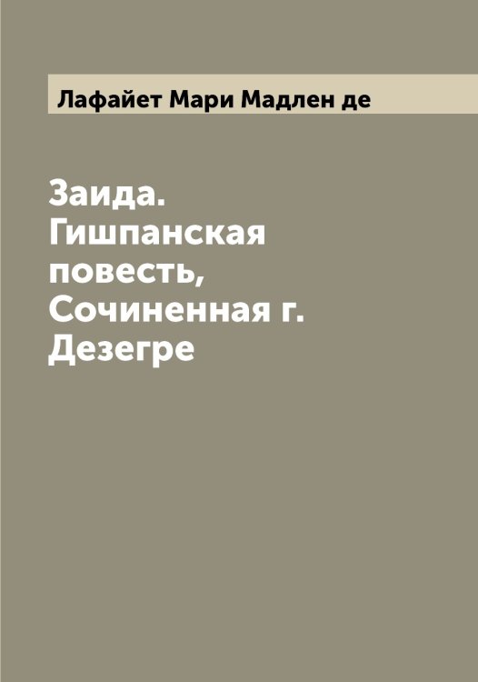 Обложка книги «Заида. Гишпанская повесть,  Сочиненная г. Дезегре» — Лафайет Мари Мадлен де, ISBN 9785519925679