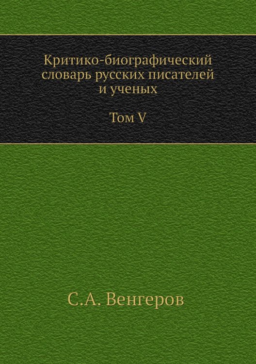 Критико-биографический словарь русских писателей и ученых. Том V. С алфавитным указателем ко всем пяти томам Критико-биографический словарь русских писателей и ученых. Том V. С алфавитным указателем ко всем пяти томам