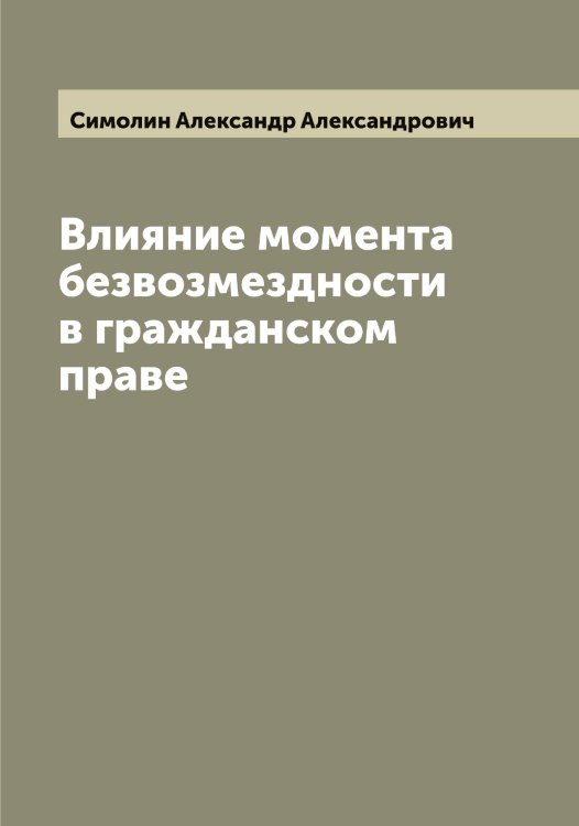 Обложка книги «Влияние момента безвозмездности в гражданском праве» — Симолин Александр Александрович, ISBN 9785519735735