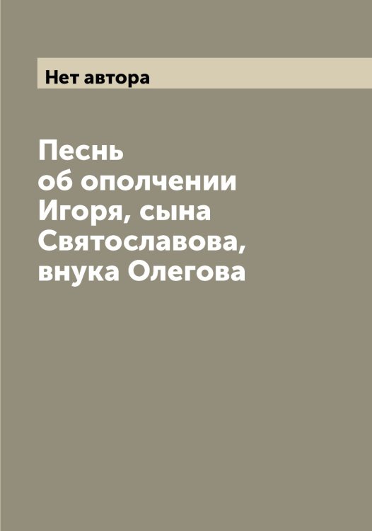 Обложка книги «Песнь об ополчении Игоря, сына Святославова, внука Олегова» — Нет автора, ISBN 9785519739474