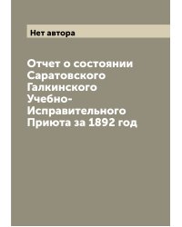 Отчет о состоянии Саратовского Галкинского Учебно-Исправительного Приюта за 1892 год