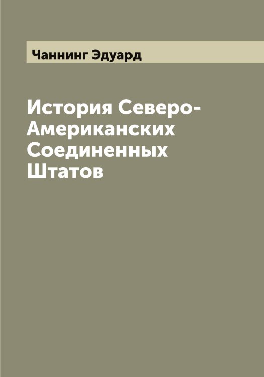 Обложка книги «История Северо-Американских Соединенных Штатов» — Чаннинг Эдуард, ISBN 9785521297566
