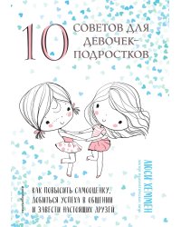 10 советов для девочек-подростков. Как повысить самооценку, добиться успеха в общении и завести настоящих друзей
