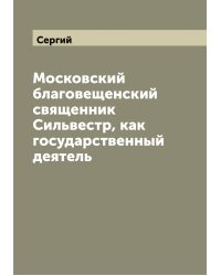 Московский благовещенский священник Сильвестр, как государственный деятель