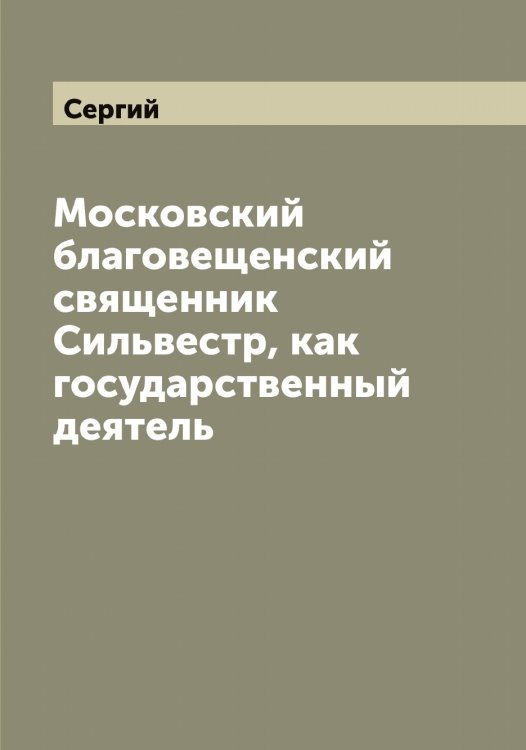 Обложка книги «Московский благовещенский священник Сильвестр, как государственный деятель» — Сергий, ISBN 9785519733359