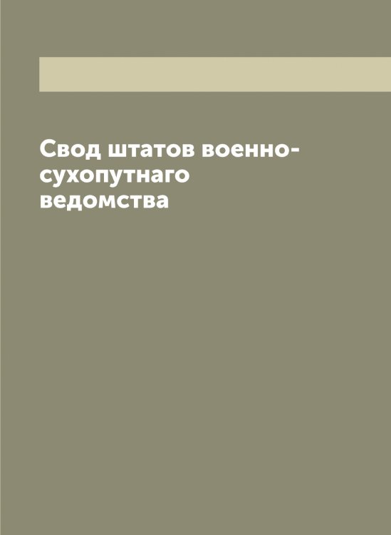 Обложка книги «Свод штатов военно-сухопутнаго ведомства» — Нет автора, ISBN 9785519815581