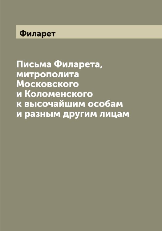 Обложка книги «Письма а, митрополита Московского и Коломенского к высочайшим особам и разным другим лицам» — Филарет, ISBN 9785521282159