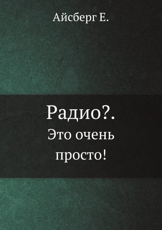 Обложка книги «Радио?.. Это очень просто!» — Айсберг Е., ISBN 9785885427227