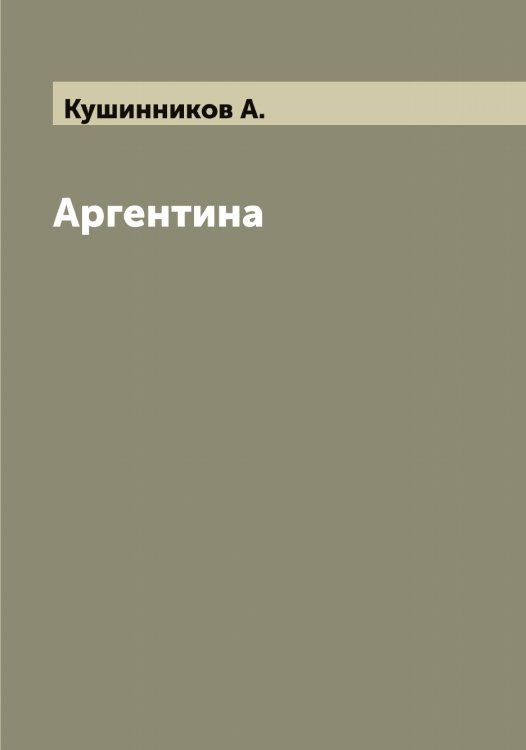 Обложка книги «Аргентина» — Кушинников А., ISBN 9785519920629