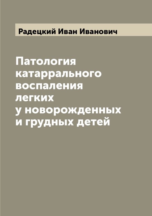Обложка книги «Патология катаррального воспаления легких у новорожденных и грудных детей» — Радецкий Иван Иванович, ISBN 9785519801652