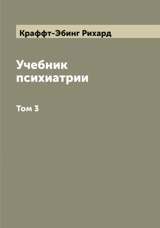 Обложка книги «Учебник психиатрии, составленный на основании клинических наблюдений для практических врачей и студентов доктором Крафт-Эбингом» — Краффт-Эбинг Рихард, ISBN 9785519910064
