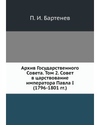 Архив Государственного Совета. Том 2. Совет в царствование императора Павла I (1796-1801 гг.)