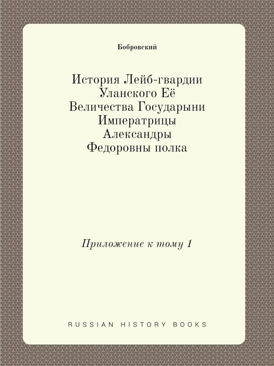 История Лейб-гвардии Уланского Её Величества Государыни Императрицы Александры Федоровны полка
