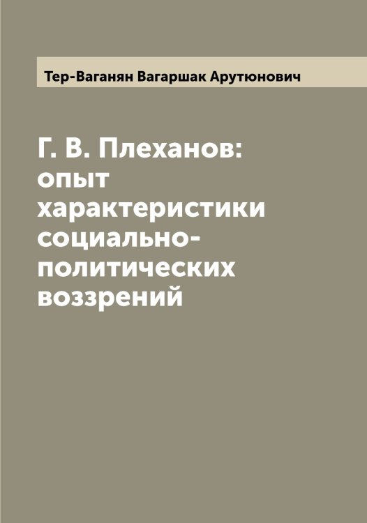 Обложка книги «Г. В. Плеханов: опыт характеристики социально-политических воззрений» — Тер-Ваганян Вагаршак Арутюнович, ISBN 9785519765114