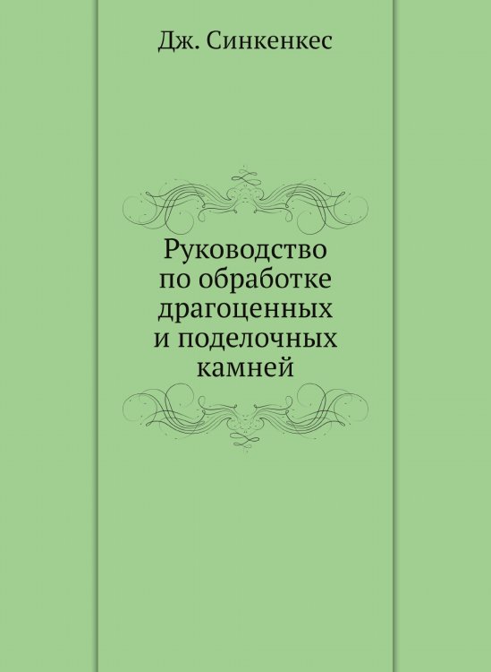 Обложка книги «Руководство по обработке драгоценных и поделочных камней» — Дж. Синкенкес, ISBN 9785458257725