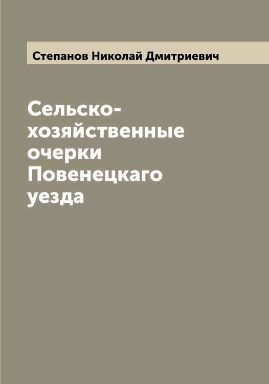 Обложка книги «Сельско-хозяйственные очерки Повенецкаго уезда» — Степанов Николай Дмитриевич, ISBN 9785519754460