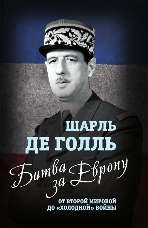 Обложка книги «Битва за Европу» — Шарль де Голль, ISBN 9785907351523