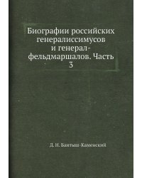 Биографии российских генералиссимусов и генерал-фельдмаршалов. Часть 3