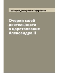 Очерки моей деятельности в царствование Александра II