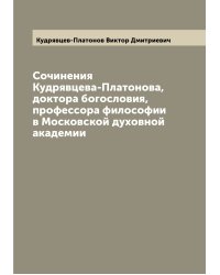 Сочинения  Кудрявцева-Платонова, доктора богословия, профессора философии в Московской духовной академии