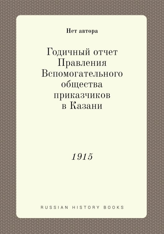 Годичный отчет Правления Вспомогательного общества приказчиков в Казани
