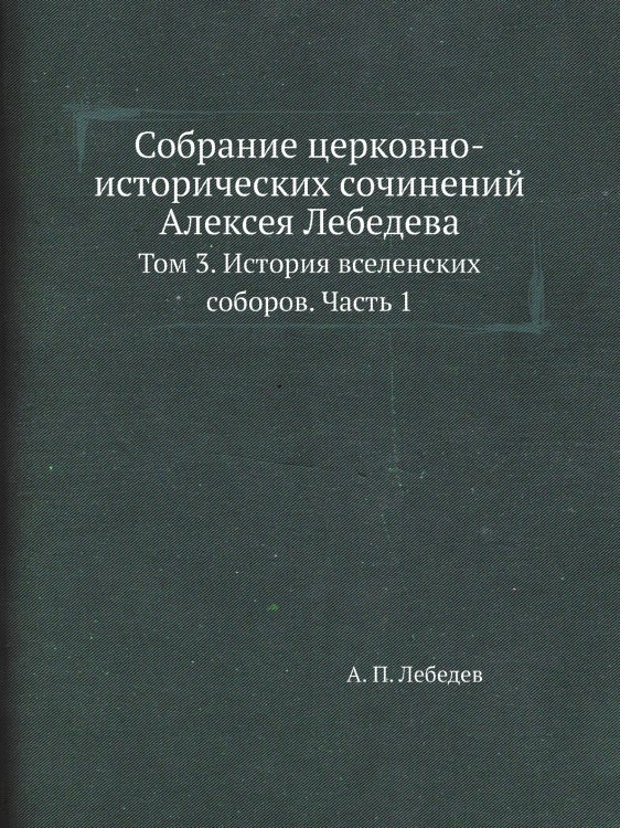 Собрание церковно-исторических сочинений Алексея Лебедева Собрание церковно-исторических сочинений Алексея Лебедева