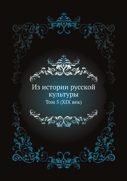 Из истории русской культуры. Том 5 (XIX век). Очерки по русской культуре XIX века. Статьи по истории и типологии русской культуры