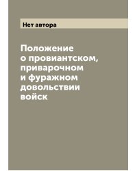 Положение о провиантском, приварочном и фуражном довольствии войск