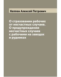 О страховании рабочих от несчастных случаев. О предупреждении несчастных случаев с рабочими на заводах и рудниках