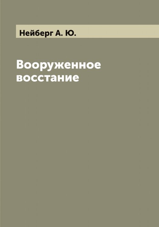 Обложка книги «Вооруженное восстание» — Нейберг А. Ю., ISBN 9785519988667