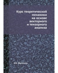 Курс теоретической механики на основе векторного и тензорного анализа