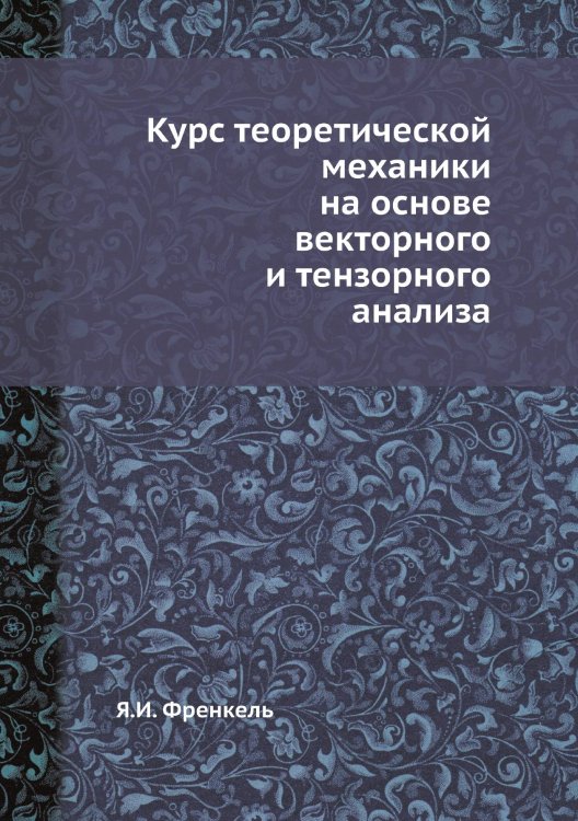 Курс теоретической механики на основе векторного и тензорного анализа