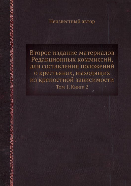 Второе издание материалов Редакционных коммиссий, для составления положений о крестьянах, выходящих из крепостной зависимости