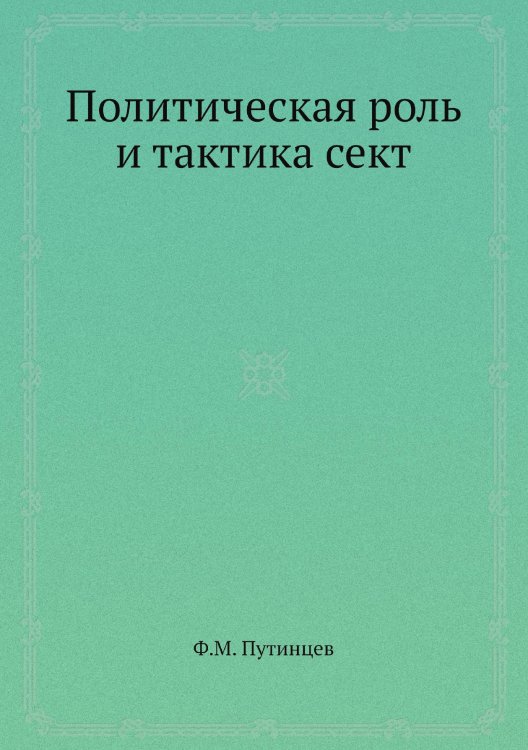 Обложка книги «Политическая роль и тактика сект» — Ф.М. Путинцев, ISBN 9785458480680