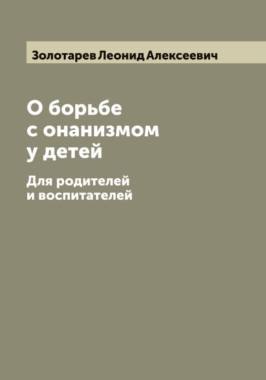 Обложка книги «О борьбе с онанизмом у детей» — Золотарев Леонид Алексеевич, ISBN 9785519863001