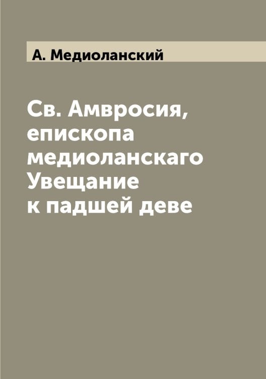 Св. Амвросия, епископа медиоланскаго Увещание к падшей деве