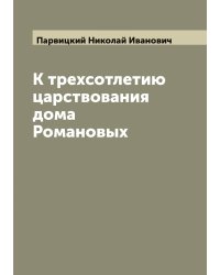 К трехсотлетию царствования дома Романовых