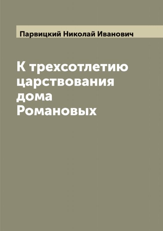Обложка книги «К трехсотлетию царствования дома Романовых» — Парвицкий Николай Иванович, ISBN 9785521272556