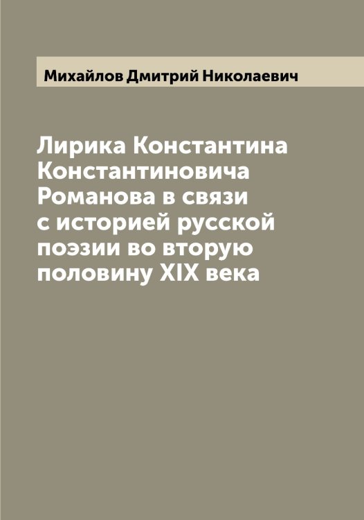 Обложка книги «Лирика Константина Константиновича Романова в связи с историей русской поэзии во вторую половину XIX века» — Михайлов Дмитрий Николаевич, ISBN 9785519968850