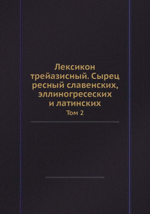 Лексикон трейазисный. Сырец ресный славенских, эллиногресеских и латинских