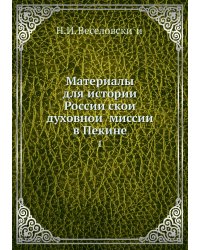 Материалы для истории Российской духовной миссии в Пекине