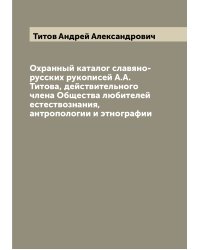 Охранный каталог славяно-русских рукописей А.А. Титова, действительного члена Общества любителей естествознания, антропологии и этнографии
