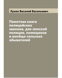 Памятная книга полицейских законов, для земской полиции, помещиков и вообще сельских обывателей