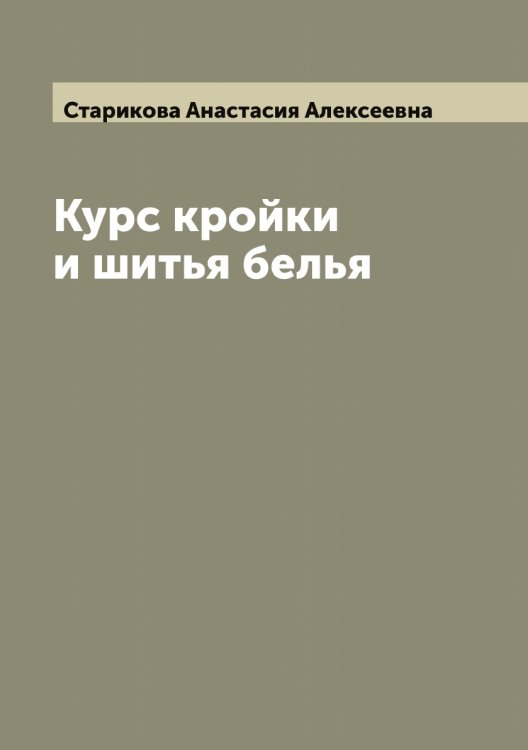 Обложка книги «Курс кройки и шитья белья» — Старикова Анастасия Алексеевна, ISBN 9785519753357