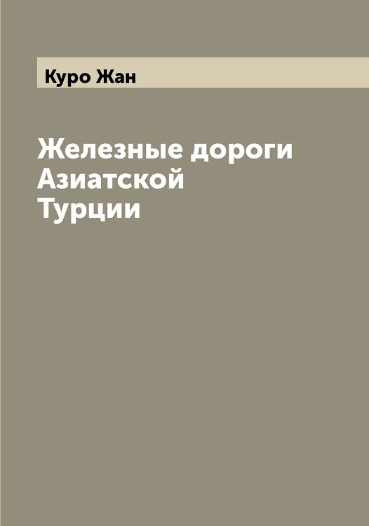Обложка книги «Железные дороги Азиатской Турции» — Куро Жан, ISBN 9785519919333