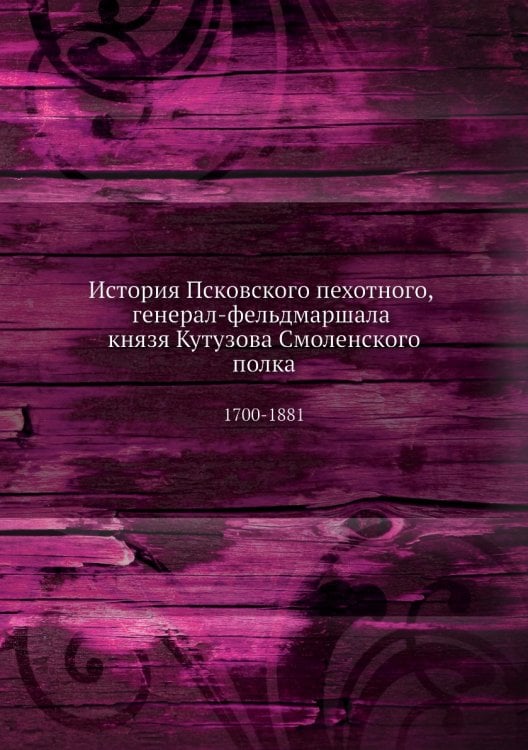 История Псковского пехотного, генерал-фельдмаршала князя Кутузова Смоленского полка