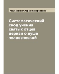 Систематический свод учения святых отцев церкви о душе человеческой