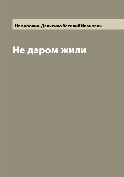 Обложка книги «Не даром жили» — Немирович-Данченко Василий Иванович, ISBN 9785519991735